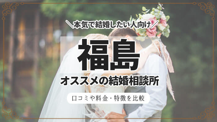 福島の結婚相談所おすすめ8店舗の料金や成婚率・口コミを比較